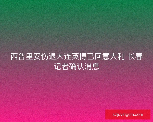 西普里安伤退大连英博已回意大利 长春记者确认消息 西普里安伤退大连英博已回意大利 长春记者确认消息